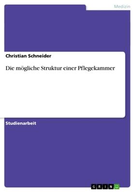 Schneider | Die mögliche Struktur einer Pflegekammer | Buch | 978-3-656-50019-3 | www.sack.de