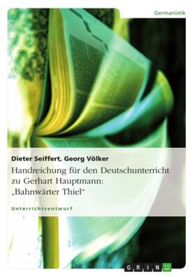 Seiffert / Völker |  Handreichung für den Deutschunterricht zu Gerhart Hauptmann: "Bahnwärter Thiel" | Buch |  Sack Fachmedien