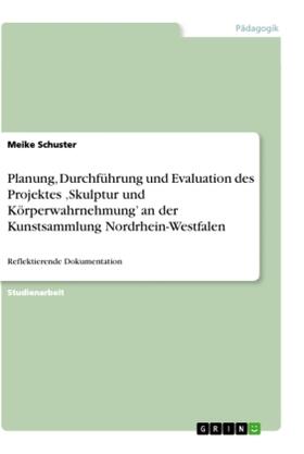 Schuster |  Planung, Durchführung und Evaluation des Projektes 'Skulptur und Körperwahrnehmung' an der Kunstsammlung Nordrhein-Westfalen | Buch |  Sack Fachmedien