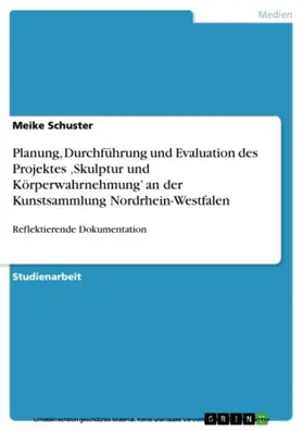 Schuster |  Planung, Durchführung und Evaluation des Projektes ,Skulptur und Körperwahrnehmung' an der Kunstsammlung Nordrhein-Westfalen | eBook | Sack Fachmedien