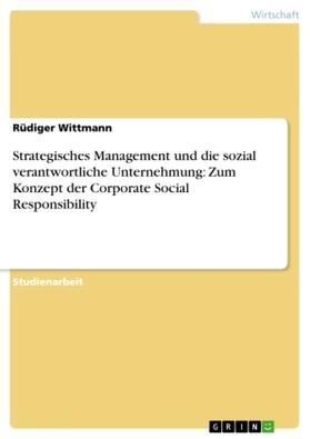 Wittmann | Strategisches Management und die sozial verantwortliche Unternehmung: Zum Konzept der Corporate Social Responsibility | Buch | sack.de
