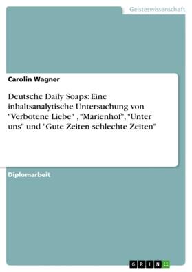 Wagner |  Deutsche Daily Soaps: Eine inhaltsanalytische Untersuchung von "Verbotene Liebe" , "Marienhof", "Unter uns" und "Gute Zeiten schlechte Zeiten" | Buch |  Sack Fachmedien