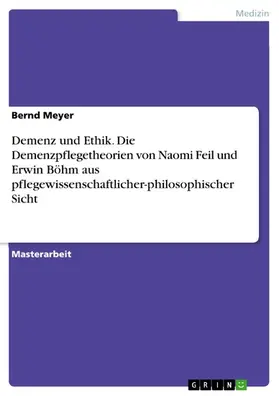 Meyer |  Demenz und Ethik. Die Demenzpflegetheorien von Naomi Feil und Erwin Böhm aus pflegewissenschaftlicher-philosophischer Sicht | eBook | Sack Fachmedien