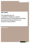 Siebler |  Die Legitimierung von Compliance-Tätigkeiten und die Einbeziehung von rechtmäßig/rechtswidrig gewonnenen Erkenntnissen in ein deutsches Strafverfahren | eBook | Sack Fachmedien