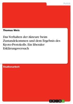Weis |  Das Verhalten der Akteure beim Zustandekommen und dem Ergebnis des Kyoto-Protokolls. Ein liberaler Erklärungsversuch | Buch |  Sack Fachmedien