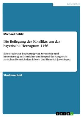 Belitz |  Die Beilegung des Konflikts um das bayerische Herzogtum 1156 | Buch |  Sack Fachmedien
