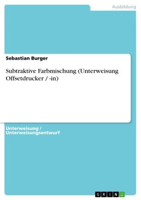 Burger |  Subtraktive Farbmischung (Unterweisung Offsetdrucker / -in) | Buch |  Sack Fachmedien