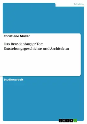 Müller |  Das Brandenburger Tor: Entstehungsgeschichte und Architektur | eBook | Sack Fachmedien