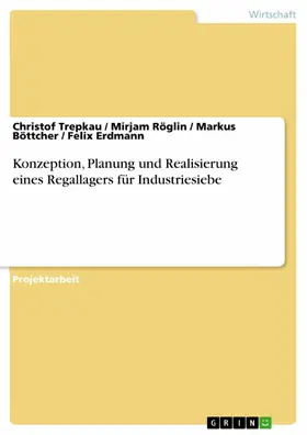 Trepkau / Röglin / Böttcher |  Konzeption, Planung und Realisierung eines Regallagers für Industriesiebe | eBook | Sack Fachmedien