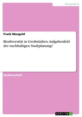 Mangold |  Biodiversität in Großstädten. Aufgabenfeld der nachhaltigen Stadtplanung? | Buch |  Sack Fachmedien