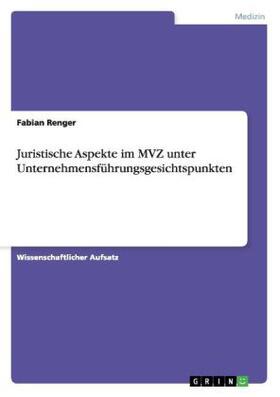Renger | Juristische Aspekte im MVZ unter Unternehmensführungsgesichtspunkten | Buch | 978-3-656-55216-1 | sack.de