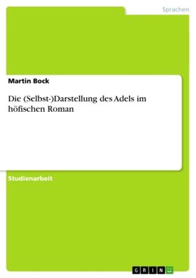 Bock |  Die (Selbst-)Darstellung des Adels im höfischen Roman | Buch |  Sack Fachmedien