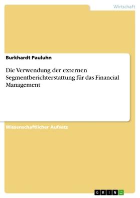 Pauluhn | Die Verwendung der externen Segmentberichterstattung für das Financial Management | Buch | 978-3-656-60620-8 | sack.de