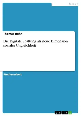 Hohn |  Die Digitale Spaltung als neue Dimension sozialer Ungleichheit | eBook | Sack Fachmedien