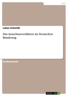 Schmidt |  Das Ausschussverfahren im Deutschen Bundestag | Buch |  Sack Fachmedien