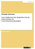 Ackermann |  Green Marketing. Eine Möglichkeit für die Sicherstellung von Unternehmensnachhaltigkeit | Buch |  Sack Fachmedien