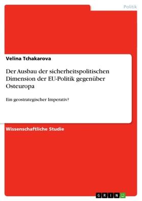 Tchakarova |  Der Ausbau der sicherheitspolitischen Dimension der EU-Politik gegenüber Osteuropa | Buch |  Sack Fachmedien