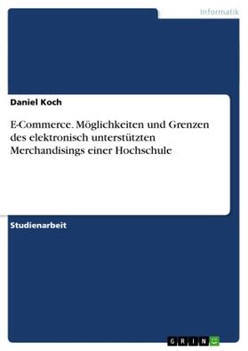 Koch |  E-Commerce. Möglichkeiten und Grenzen des elektronisch unterstützten Merchandisings einer Hochschule | Buch |  Sack Fachmedien