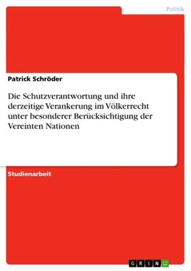 Schröder |  Die Schutzverantwortung und ihre derzeitige Verankerung im Völkerrecht unter besonderer Berücksichtigung der Vereinten Nationen | Buch |  Sack Fachmedien