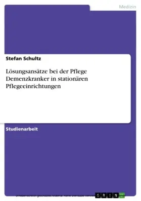 Schultz |  Lösungsansätze bei der Pflege Demenzkranker in stationären Pflegeeinrichtungen | eBook | Sack Fachmedien