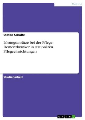 Schultz |  Lösungsansätze bei der Pflege Demenzkranker in stationären Pflegeeinrichtungen | Buch |  Sack Fachmedien