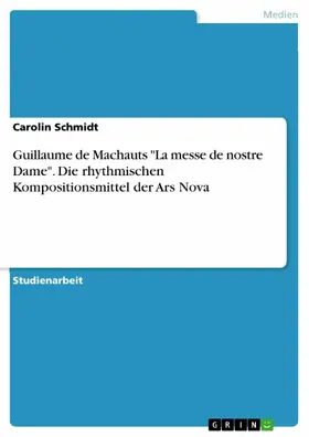 Schmidt |  Guillaume de Machauts "La messe de nostre Dame". Die rhythmischen Kompositionsmittel der Ars Nova | eBook | Sack Fachmedien