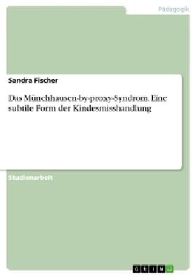 Fischer | Das Münchhausen-by-proxy-Syndrom. Eine subtile Form der Kindesmisshandlung | Buch | 978-3-656-66540-3 | sack.de
