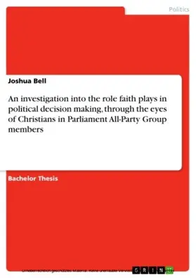 Bell |  An investigation into the role faith plays in political decision making, through the eyes of Christians in Parliament All-Party Group members | eBook | Sack Fachmedien