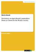 Wendt |  Derivatives on Agricultural Commodities. Harm or Charm for the World's Society | Buch |  Sack Fachmedien