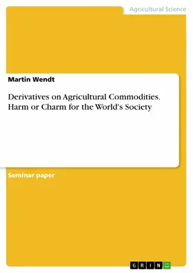 Wendt |  Derivatives on Agricultural Commodities. Harm or Charm for the World's Society | eBook | Sack Fachmedien