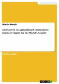 Wendt |  Derivatives on Agricultural Commodities. Harm or Charm for the World's Society | eBook | Sack Fachmedien