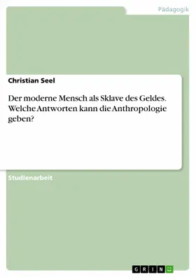 Seel |  Der moderne Mensch als Sklave des Geldes. Welche Antworten kann die Anthropologie geben? | eBook | Sack Fachmedien