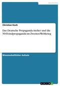 Koch |  Das Deutsche Propaganda-Atelier und die NS-Feindpropaganda im Zweiten Weltkrieg | Buch |  Sack Fachmedien
