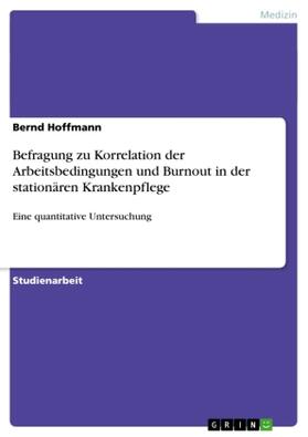 Hoffmann | Befragung zu Korrelation der Arbeitsbedingungen und Burnout in der stationären Krankenpflege | Buch | 978-3-656-71192-6 | sack.de