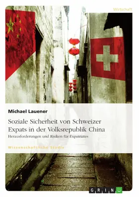 Lauener |  Soziale Sicherheit von Schweizer Expats in der Volksrepublik China. Herausforderungen und Risiken für Expatriates | eBook | Sack Fachmedien