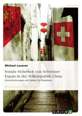 Lauener |  Soziale Sicherheit von Schweizer Expats in der Volksrepublik China. Herausforderungen und Risiken für Expatriates | Buch |  Sack Fachmedien
