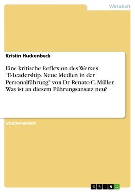 Huckenbeck | Eine kritische Reflexion des Werkes "E-Leadership. Neue Medien in der Personalführung" von Dr. Renato C. Müller. Was ist an diesem Führungsansatz neu? | Buch | 978-3-656-72386-8 | sack.de