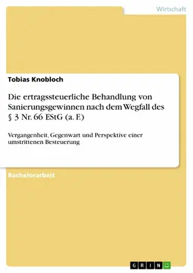Knobloch |  Die ertragssteuerliche Behandlung von Sanierungsgewinnen nach dem Wegfall des § 3 Nr. 66 EStG (a. F.) | eBook | Sack Fachmedien