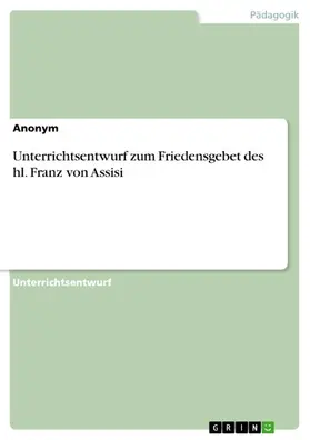 Freund |  Unterrichtsentwurf zum Friedensgebet des hl. Franz von Assisi | eBook | Sack Fachmedien