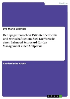 Schmidt |  Der Spagat zwischen Patientenbedürfnis und wirtschaftlichem Ziel. Die Vorteile einer Balanced Scorecard für das Management einer Arztpraxis | eBook | Sack Fachmedien