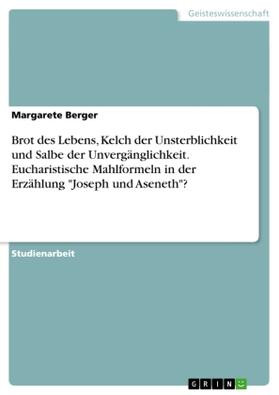 Berger |  Brot des Lebens, Kelch der Unsterblichkeit und Salbe der Unvergänglichkeit. Eucharistische Mahlformeln in der Erzählung "Joseph und Aseneth"? | Buch |  Sack Fachmedien