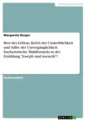 Berger |  Brot des Lebens, Kelch der Unsterblichkeit und Salbe der Unvergänglichkeit. Eucharistische Mahlformeln in der Erzählung "Joseph und Aseneth"? | eBook | Sack Fachmedien