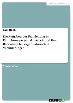 Roehl |  Die Aufgaben der Teamleitung in Einrichtungen Sozialer Arbeit und ihre Bedeutung bei organisatorischen Veränderungen | eBook | Sack Fachmedien