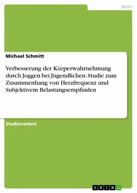 Schmitt |  Verbesserung der Körperwahrnehmung durch Joggen bei Jugendlichen. Studie zum Zusammenhang von Herzfrequenz und Subjektivem Belastungsempfinden | eBook | Sack Fachmedien