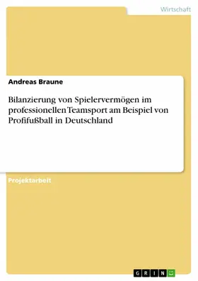 Braune |  Bilanzierung von Spielervermögen im professionellen Teamsport am Beispiel von Profifußball in Deutschland | eBook | Sack Fachmedien