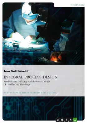 Guthknecht |  INTEGRAL PROCESS DESIGN. Synthesizing Building and Business Design of Health Care Buildings | eBook | Sack Fachmedien