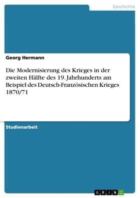 Hermann |  Die Modernisierung des Krieges in der zweiten Hälfte des 19. Jahrhunderts am Beispiel des Deutsch-Französischen Krieges 1870/71 | Buch |  Sack Fachmedien