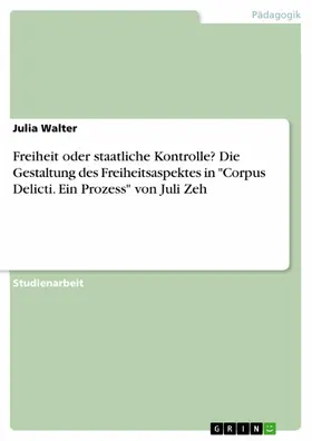Walter |  Freiheit oder staatliche Kontrolle? Die Gestaltung des Freiheitsaspektes in "Corpus Delicti. Ein Prozess" von Juli Zeh | eBook | Sack Fachmedien
