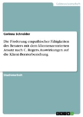 Schneider |  Die Förderung empathischer Fähigkeiten des Beraters mit dem klientenzentrierten Ansatz nach C. Rogers. Auswirkungen auf die Klient-Beraterbeziehung | Buch |  Sack Fachmedien