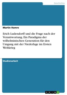 Hamre |  Erich Ludendorff und die Frage nach der Verantwortung. Ein Paradigma der wilhelminischen Generation für den Umgang mit der Niederlage im Ersten Weltkrieg | Buch |  Sack Fachmedien